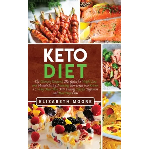 Keto Diet: The Ultimate Ketogenic Diet Guide for Weight Loss and Mental Clarity, Including How to Get into Ketosis, a 21-Day Meal Plan, Keto Fasting T - Hardcover