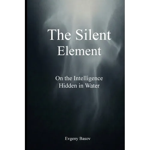 The Silent Element: On the Intelligence Hidden in Water - Paperback