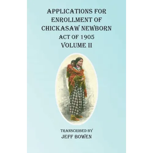 Applications For Enrollment of Chickasaw Newborn Act of 1905 Volume II - Paperback