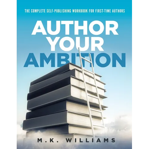 Author Your Ambition: The Complete Self-Publishing Workbook for First-Time Authors - Paperback