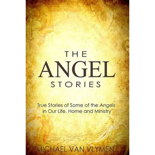 The Angel Stories: True Stories of Some of the Angels in our Life, Home and Ministry - Paperback