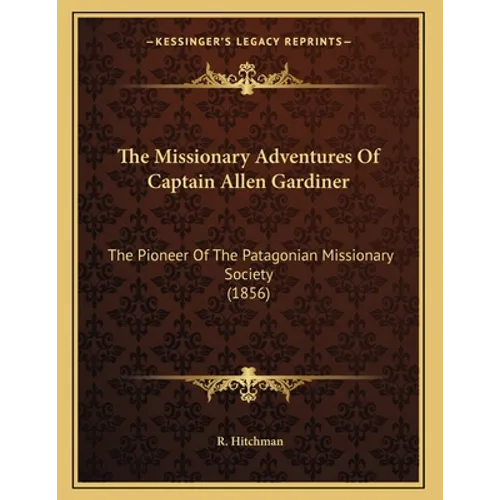 The Missionary Adventures Of Captain Allen Gardiner: The Pioneer Of The Patagonian Missionary Society (1856) - Paperback