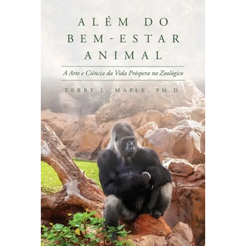 Além do Bem-Estar Animal: A Arte e Ciência da Vida Próspera no Zoológico - Paperback