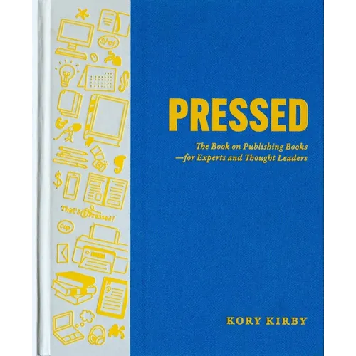 Pressed: The Book on Publishing Books--For Experts and Thought Leaders - Hardcover