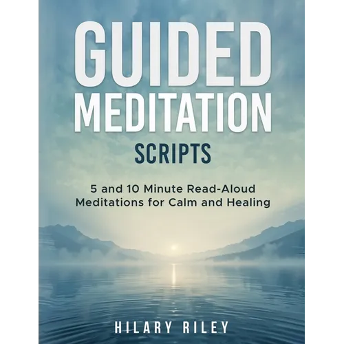 Guided Meditation Scripts: 5 and 10 Minute Read-Aloud Meditations for Calm, Healing, and Sleep - for Group Sessions and Mindfulness Leaders