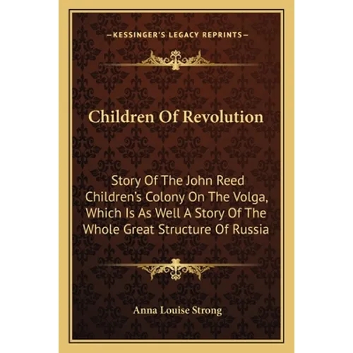 Children Of Revolution: Story Of The John Reed Children's Colony On The Volga, Which Is As Well A Story Of The Whole Great Structure Of Russia - Paperback