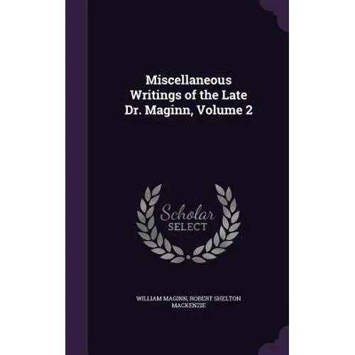 Miscellaneous Writings of the Late Dr. Maginn, Volume 2 - Hardcover
