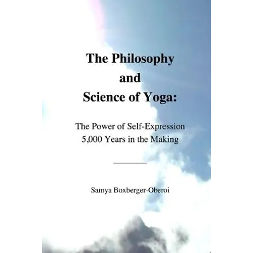 The Philosophy and Science of Yoga: The Power of Self-Expression 5,000 Years in the Making - Paperback