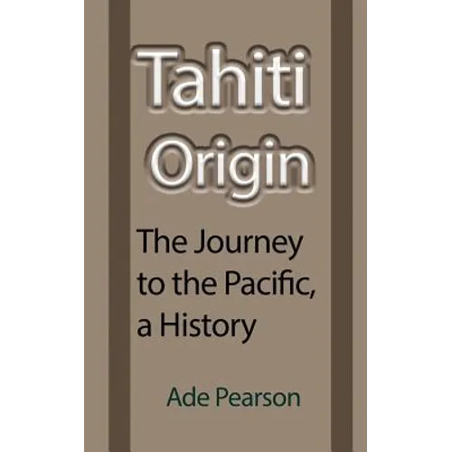 Tahiti Origin: The Journey to the Pacific, a History - Paperback