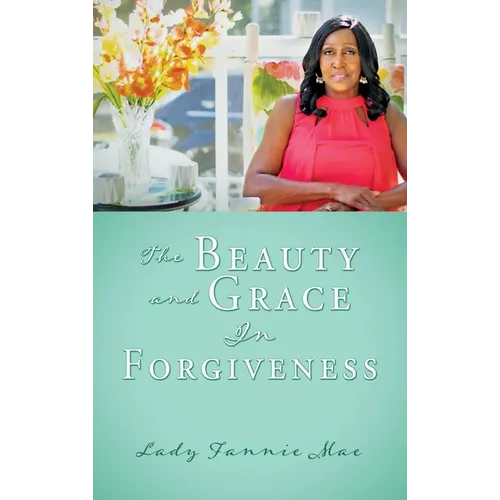 The Beauty and Grace In Forgiveness - Hardcover