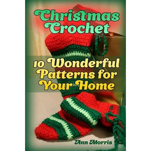 Christmas Crochet: 10 Wonderful Patterns for Your Home: (Crochet Patterns, Crochet Stitches) - Paperback