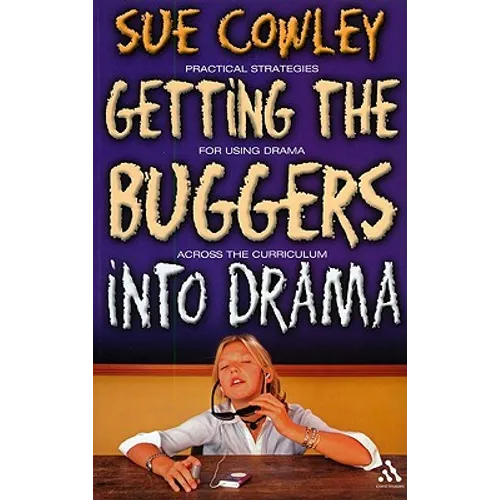 Getting the Buggers Into Drama: [Practical Strategies for Using Drama Across the Curriculum] - Paperback