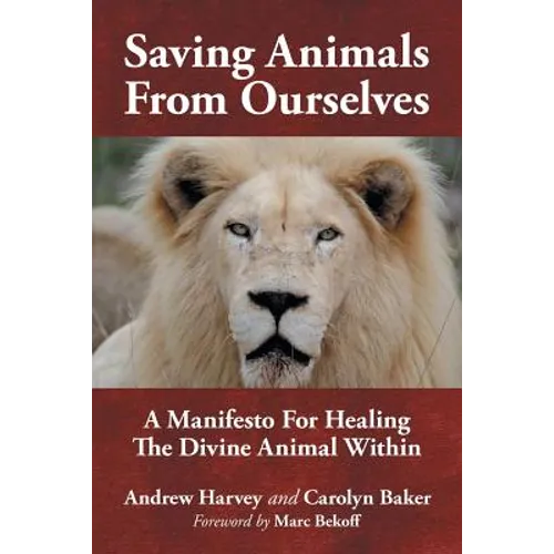 Saving Animals from Ourselves: A Manifesto for Healing the Divine Animal Within - Paperback