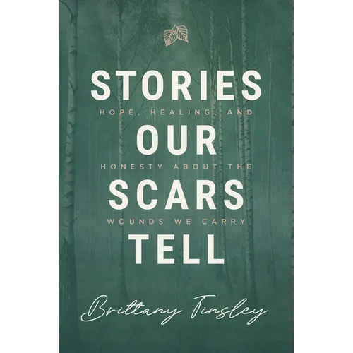 Stories Our Scars Tell: Hope, Healing, and Honesty about the Wounds We Carry
