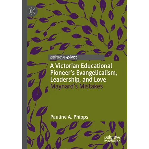 A Victorian Educational Pioneer's Evangelicalism, Leadership, and Love: Maynard's Mistakes - Hardcover