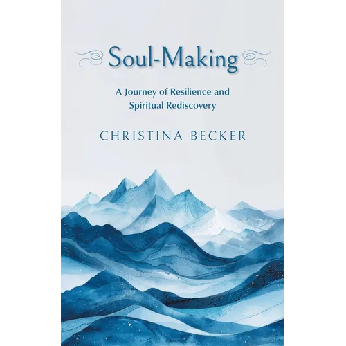 Soul-Making: A Journey of Resilience and Spiritual Rediscovery - Paperback