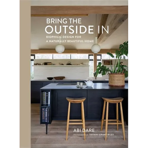 Bring the Outside in: Biophilic Design for a Naturally Beautiful Home - Hardcover