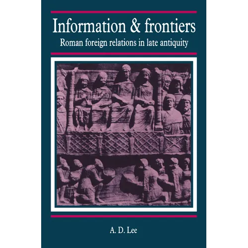 Information and Frontiers: Roman Foreign Relations in Late Antiquity - Hardcover