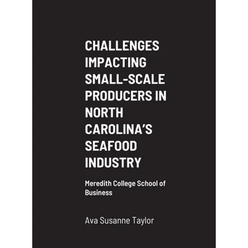 Challenges Impacting Small-Scale Producers in North Carolina's Seafood Industry: Meredith College School of Business - Hardcover