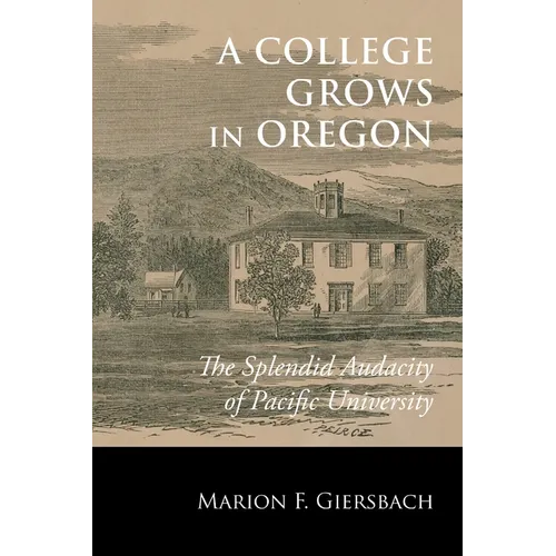 A College Grows in Oregon: The Splendid Audacity of Pacific University - Paperback