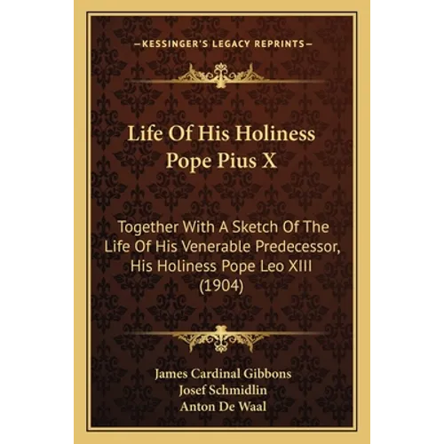 Life Of His Holiness Pope Pius X: Together With A Sketch Of The Life Of His Venerable Predecessor, His Holiness Pope Leo XIII (1904) - Paperback