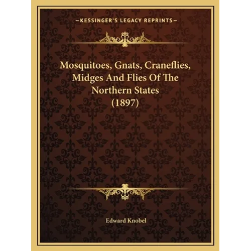 Mosquitoes, Gnats, Craneflies, Midges And Flies Of The Northern States (1897) - Paperback
