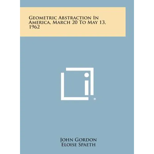 Geometric Abstraction in America, March 20 to May 13, 1962 - Hardcover