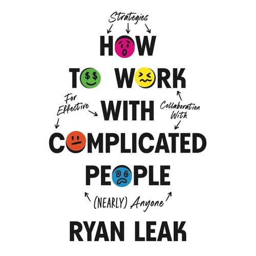 How to Work with Complicated People: Strategies for Effective Collaboration with (Nearly) Anyone - Hardcover