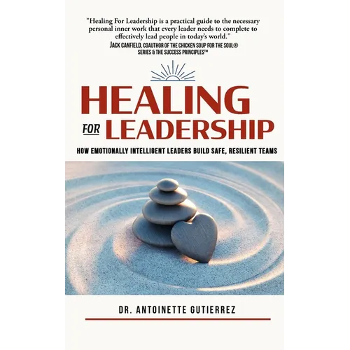 Healing for Leadership: How Emotionally Intelligent Leaders Build Safe, Resilient Teams - Paperback