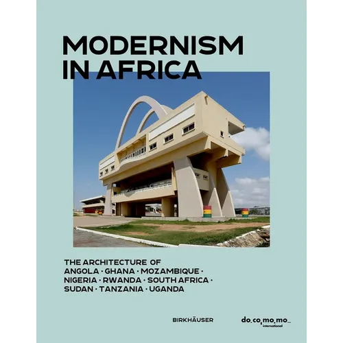 Modernism in Africa: The Architecture of Angola, Ghana, Mozambique, Nigeria, South Africa, Sudan, Tanzania, Uganda 1930-1970 - Hardcover