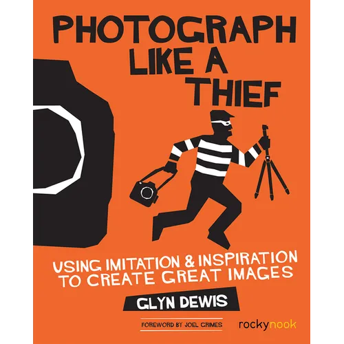 Photograph Like a Thief: Using Imitation and Inspiration to Create Great Images - Paperback