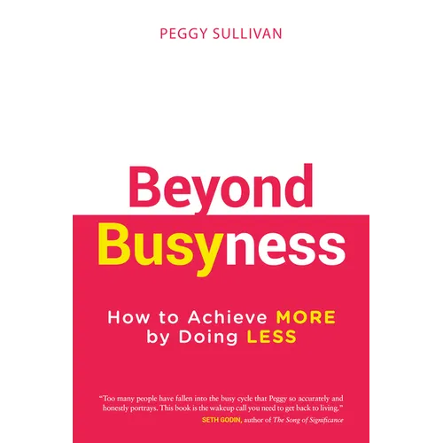 Beyond Busyness: How to Achieve More by Doing Less&