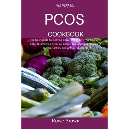 The Perfect Pcos Cookbook: The best guide to treating polycystic ovary syndrome with natural remedies. Over 30 simple and delicious recipes to re - Paperback