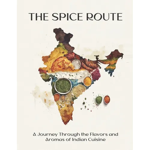 The Spice Route: A Journey Through the Flavors and Aromas of Indian Cuisine - Paperback