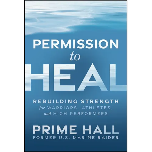 Permission to Heal: Rebuilding Strength for Warriors, Athletes, and High Performers - Hardcover