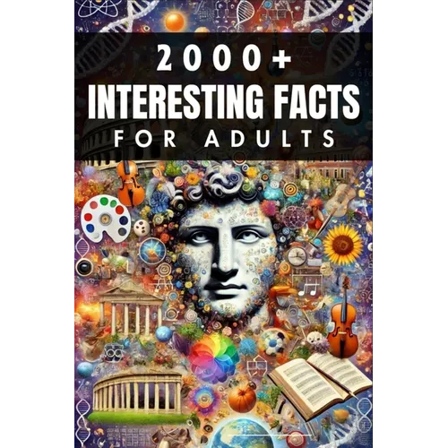 2000+ Random Interesting Facts Book for Adults: Discoveries from History, Science, and Beyond