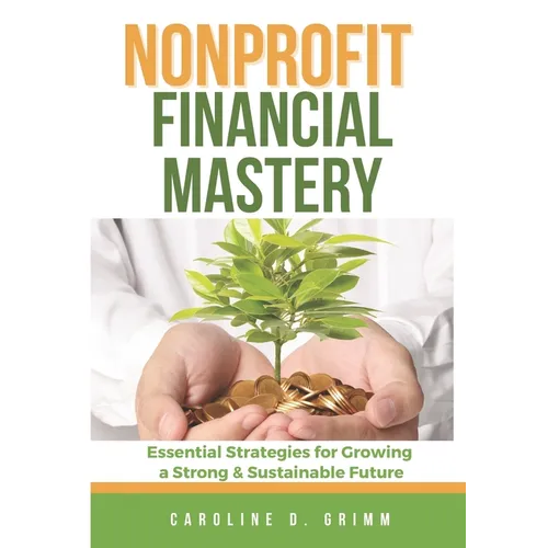 Nonprofit Financial Mastery: Essential Strategies for Growing a Strong and Sustainable Future - Paperback
