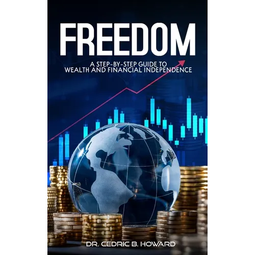 Freedom: A Step-by-Step Guide to Wealth and Financial Independence