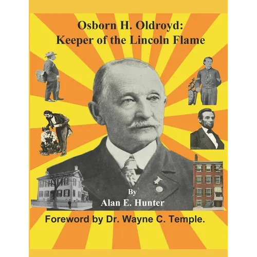 Osborn H. Oldroyd. Keeper of the Lincoln Flame. - Paperback