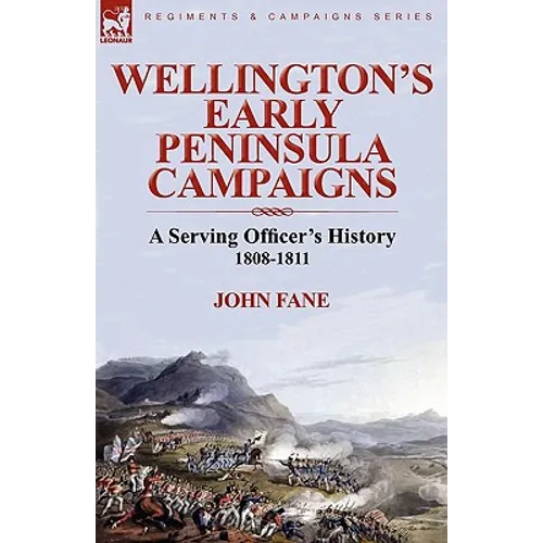 Wellington's Early Peninsula Campaigns: a Serving Officer's History 1808-1811 - Paperback