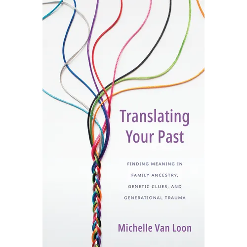 Translating Your Past: Finding Meaning in Family Ancestry, Genetic Clues, and Generational Trauma - Paperback