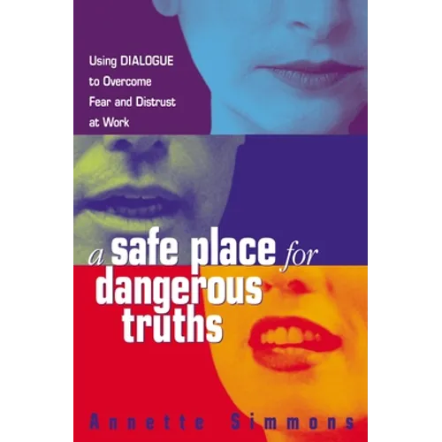 A Safe Place for Dangerous Truths: Using Dialogue to Overcome Fear and Distrust at Work - Paperback