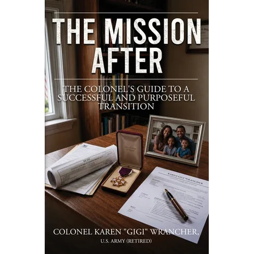 The Mission After: The Colonel's Guide to a Successful and Purposeful Transition - Paperback