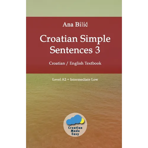 Croatian Simple Sentences 3: Croatian - English Textbook, Level A2 = Intermediate Low - Paperback
