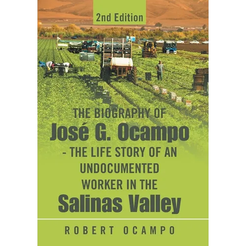 The Biography of José G. Ocampo-The Life Story of an Undocumented Worker in the Salinas Valley: 2nd Edition - Hardcover