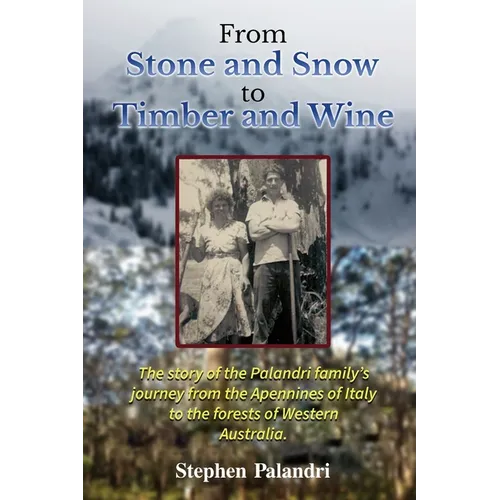 From Stone and Snow to Timber and Wine: The story of an Italian - Australian family's migration, love, work and legacy - Paperback