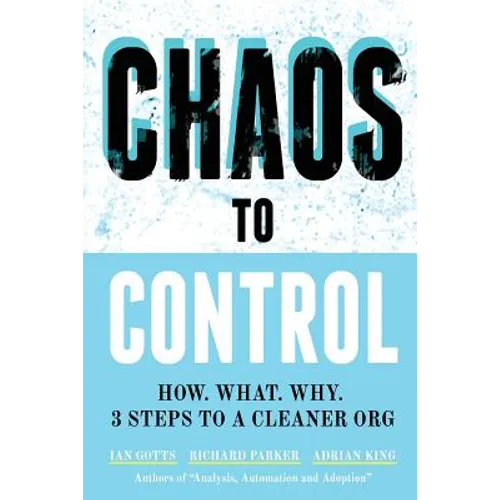 Chaos to Control: How. What. Why. 3 Steps to a Cleaner Org - Paperback