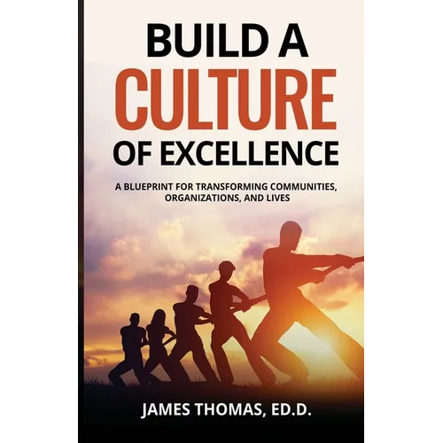Build a CULTURE of Excellence: A Blueprint for Transforming Communities, Organizations, and Lives - Paperback