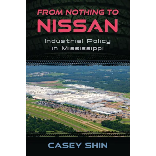 From Nothing to Nissan: Industrial Policy in Mississippi - Hardcover