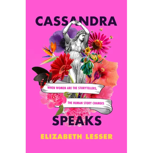 Cassandra Speaks: When Women Are the Storytellers, the Human Story Changes